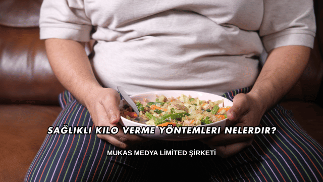 Sağlıklı Kilo Verme Yöntemleri Nelerdir?