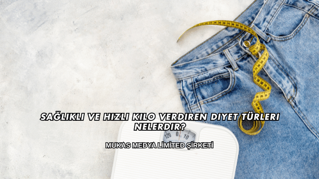 Sağlıklı ve Hızlı Kilo Verdiren Diyet Türleri Nelerdir?