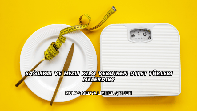 Sağlıklı ve Hızlı Kilo Verdiren Diyet Türleri Nelerdir?