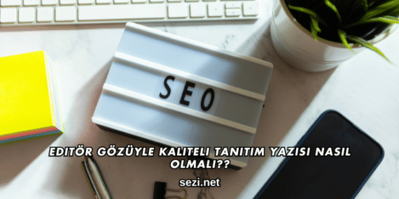 Editör Gözüyle Kaliteli Tanıtım Yazısı Nasıl Olmalı?