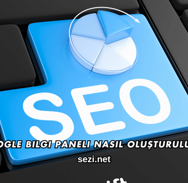 Google Bilgi Paneli Nasıl Oluşturulur?