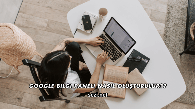 Google Bilgi Paneli Nasıl Oluşturulur?