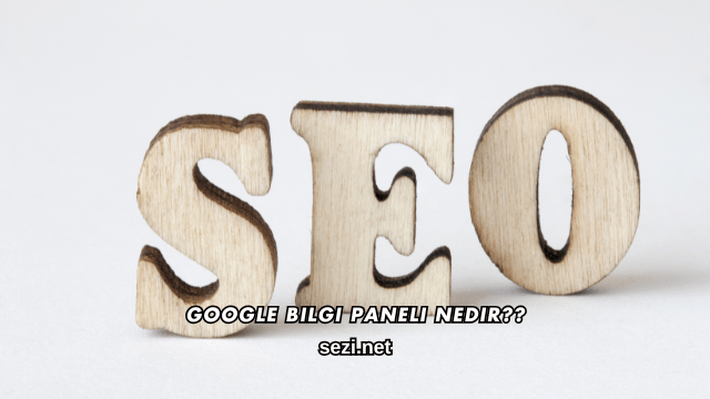 Google Bilgi Paneli Nedir?