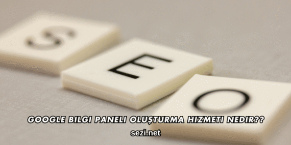 Google Bilgi Paneli Oluşturma Hizmeti Nedir?