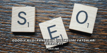 Google Bilgi Panelinin İşletmelere Faydaları Nelerdir?