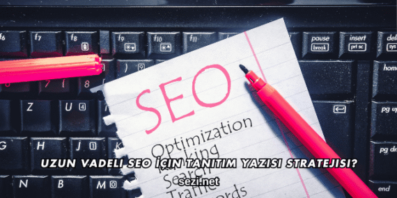 Uzun Vadeli SEO İçin Tanıtım Yazısı Stratejisi
